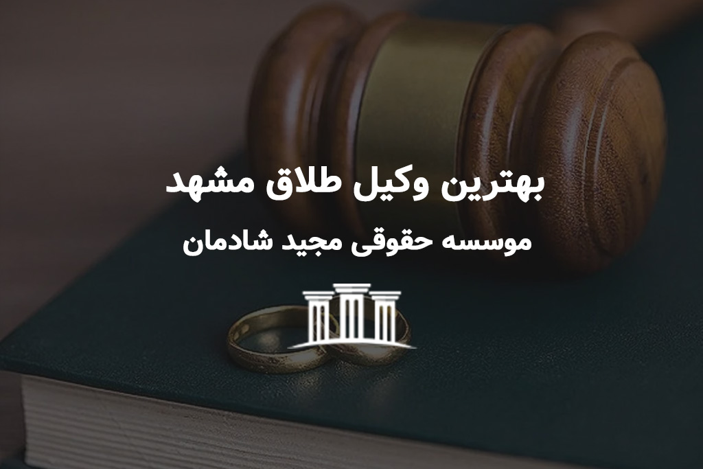 بهترین وکیل طلاق مشهد؛ همراهی آگاهانه در پایان یک مسیر